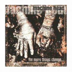 MACHINE HEAD - The More Things Change... CD